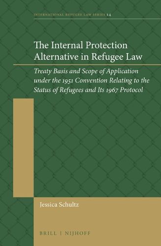 Cover image for The Internal Protection Alternative in Refugee Law: Treaty Basis and Scope of Application under the 1951 Convention Relating to the Status of Refugees and Its 1967 Protocol