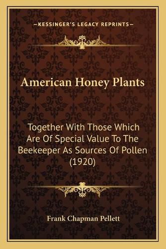 Cover image for American Honey Plants: Together with Those Which Are of Special Value to the Beekeeper as Sources of Pollen (1920)