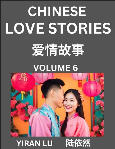 Cover image for Chinese Love Stories (Volume 6) - Learn Mandarin Chinese Language and Culture While Reading Chinese Romantic Stories, Beginner to Advanced HSK All Levels, Easy Lessons, Vocabulary, English and Simplified Chinese Character Edition