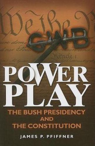 Cover image for Power Play: The Bush Presidency and the Constitution