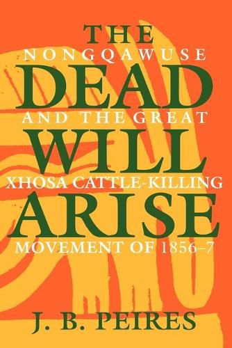 Cover image for The Dead Will Arise: Nongqawuse and the Great Xhosa Cattle-Killing Movement of 1856-7