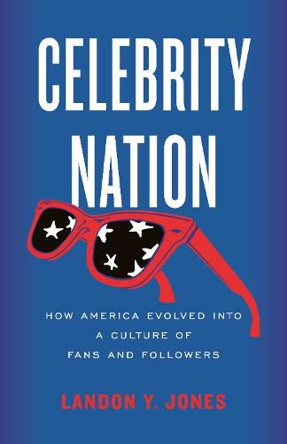 Cover image for Celebrity Nation: How America Evolved into a Culture of Fans and Followers