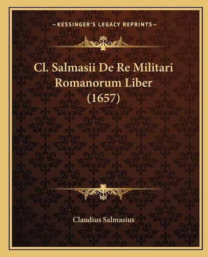 Cover image for CL. Salmasii de Re Militari Romanorum Liber (1657)