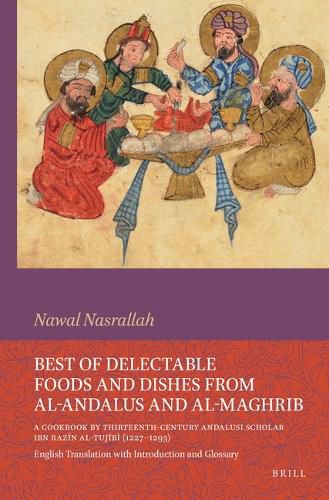 Best of Delectable Foods and Dishes from al-Andalus and al-Maghrib: A Cookbook by Thirteenth-Century Andalusi Scholar Ibn Razin al-Tujibi (1227-1293)