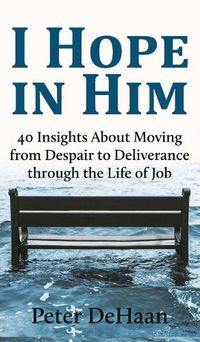 Cover image for I Hope in Him: 40 Insights about Moving from Despair to Deliverance through the Life of Job