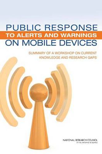 Public Response to Alerts and Warnings on Mobile Devices: Summary of a Workshop on Current Knowledge and Research Gaps