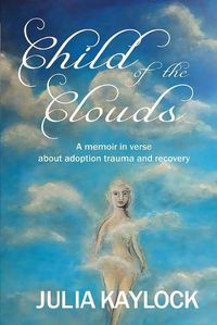 Cover image for Child of the Clouds: A memoir about adoption trauma and recovery