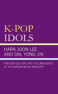 Cover image for K-Pop Idols: Popular Culture and the Emergence of the Korean Music Industry