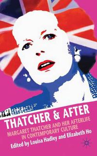 Cover image for Thatcher and After: Margaret Thatcher and Her Afterlife in Contemporary Culture