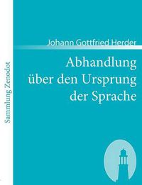 Cover image for Abhandlung uber den Ursprung der Sprache: welche den von der Koenigl. Akademie der Wissenschaftenfur das Jahr 1770 gesetzten Preis erhalten hat