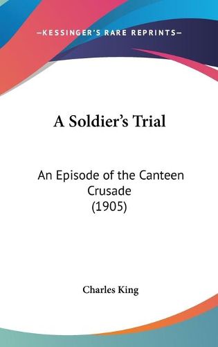 Cover image for A Soldier's Trial: An Episode of the Canteen Crusade (1905)