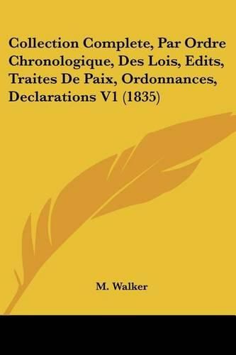 Cover image for Collection Complete, Par Ordre Chronologique, Des Lois, Edits, Traites de Paix, Ordonnances, Declarations V1 (1835)