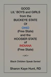 Cover image for Good Li'l Boys and Girls from the Buckeye State Of Ohio (Free State) and the Hoosier State of Indiana (Free State) Black Children Speak Series!