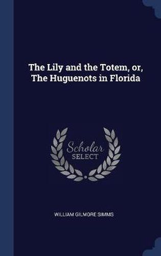 Cover image for The Lily and the Totem, Or, the Huguenots in Florida