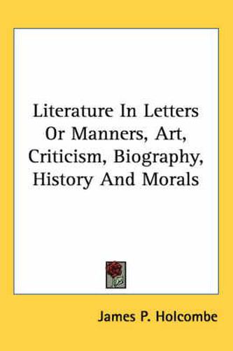 Cover image for Literature in Letters or Manners, Art, Criticism, Biography, History and Morals
