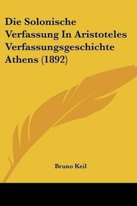 Cover image for Die Solonische Verfassung in Aristoteles Verfassungsgeschichte Athens (1892)