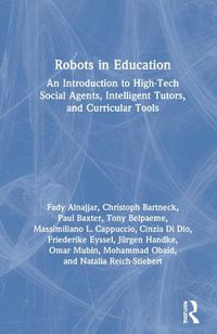 Cover image for Robots in Education: An Introduction to High-Tech Social Agents, Intelligent Tutors, and Curricular Tools