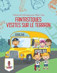 Cover image for Fantastiques Visites Sur le Terrain: Cahier de Coloriage pour Filles 7 Ans