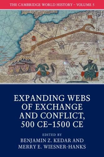 The Cambridge World History: Volume 5, Expanding Webs of Exchange and Conflict, 500CE-1500CE