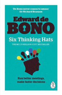 Cover image for Six Thinking Hats: The multi-million bestselling guide to running better meetings and making faster decisions
