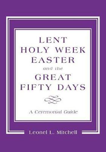 Cover image for Lent, Holy Week, Easter and the Great Fifty Days: A Ceremonial Guide