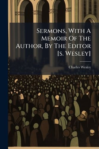 Cover image for Sermons, With A Memoir Of The Author, By The Editor [s. Wesley]