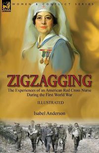 Cover image for Zigzagging: the Experiences of an American Red Cross Nurse During the First World War