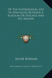 Cover image for Of the Supersensual Life in Dialogues Between a Scholar or Disciple and His Master