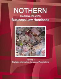 Cover image for Northern Mariana Islands Business Law Handbook Northern Mariana Islands Business Law Handbook Volume 1 Strategic Information, Laws and Regulations