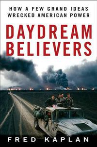 Cover image for Daydream Believers: How a Few Grand Ideas Wrecked American Power