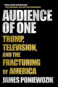 Cover image for Audience of One: Trump, Television, and the Fracturing of America