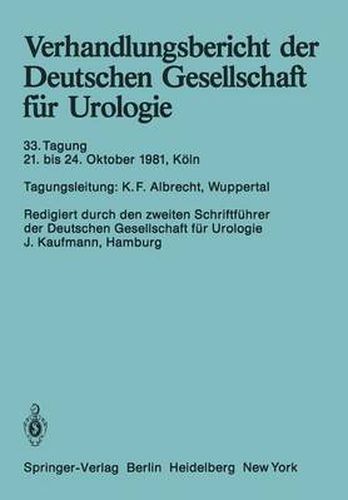 Verhandlungsbericht Der Deutschen Gesellschaft Fur Urologie: 33. Tagung 21. Bis 24. Oktober 1981, Koeln