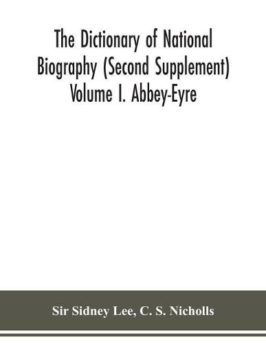 The dictionary of national biography (Second Supplement) Volume I. Abbey-Eyre