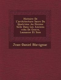 Cover image for Histoire de L'Architecture Sacr E Du Quatri Me Au DIXI Me Si Cle Dans Les Anciens V Ch S de Gen Ve, Lausanne Et Sion