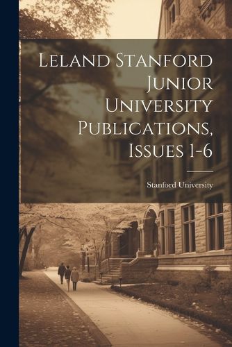 Leland Stanford Junior University Publications, Issues 1-6