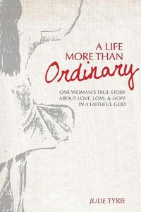 Cover image for A Life More Than Ordinary: One Woman's True Story about Love, Loss, & Hope in a Faithful God