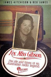 Cover image for Yes, Miss Gibson: The Life and Times of an Australian Radio Legend