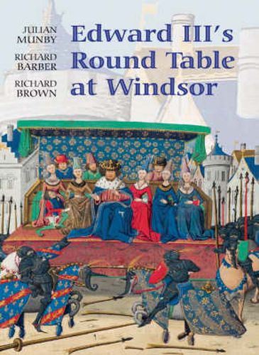 Edward III's Round Table at Windsor: The House of the Round Table and the Windsor Festival of 1344