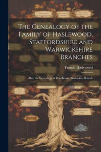 Cover image for The Genealogy of the Family of Haslewood, Staffordshire and Warwickshire Branches