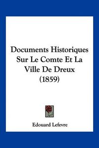 Cover image for Documents Historiques Sur Le Comte Et La Ville de Dreux (1859)