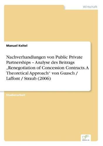 Cover image for Nachverhandlungen von Public Private Partnerships - Analyse des Beitrags  Renegotiation of Concession Contracts. A Theoretical Approach von Guasch / Laffont / Straub (2006)