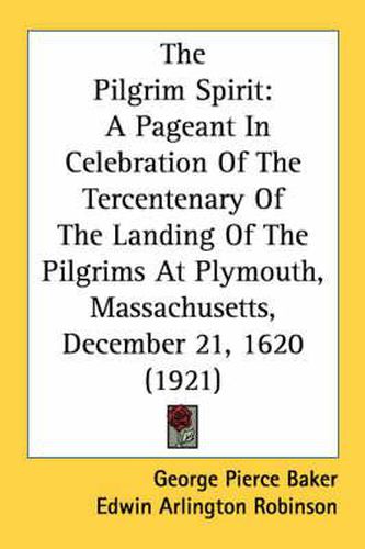 Cover image for The Pilgrim Spirit: A Pageant in Celebration of the Tercentenary of the Landing of the Pilgrims at Plymouth, Massachusetts, December 21, 1620 (1921)