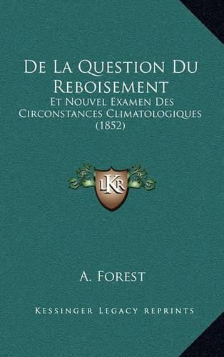 Cover image for de La Question Du Reboisement: Et Nouvel Examen Des Circonstances Climatologiques (1852)