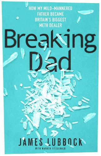 Cover image for Breaking Dad: How my mild-mannered father became Britain's biggest meth dealer