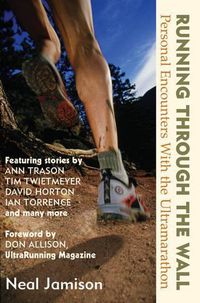 Cover image for Running Through the Wall: Personal Encounters with the Ultramarathon