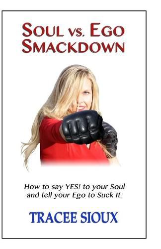 Cover image for Soul vs. Ego Smackdown: How to say YES! to your Soul and tell your Ego to Suck It!