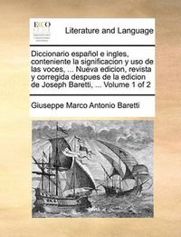 Cover image for Diccionario Espaol E Ingles, Conteniente La Significacion y USO de Las Voces, ... Nueva Edicion, Revista y Corregida Despues de La Edicion de Joseph Baretti, ... Volume 1 of 2