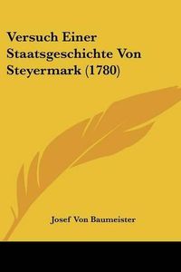 Cover image for Versuch Einer Staatsgeschichte Von Steyermark (1780)