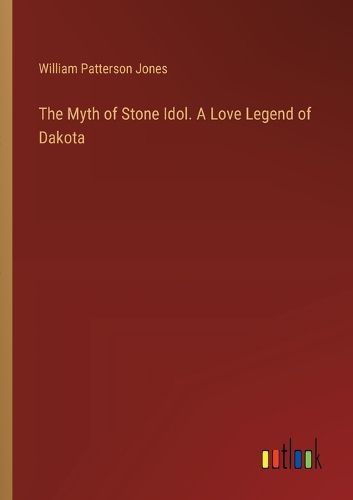 Cover image for The Myth of Stone Idol. A Love Legend of Dakota