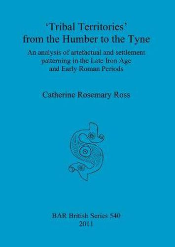 Cover image for Tribal territories' from the Humber to the Tyne: An analysis of artefactual and settlement patterning in the Late Iron Age and Early Roman Periods